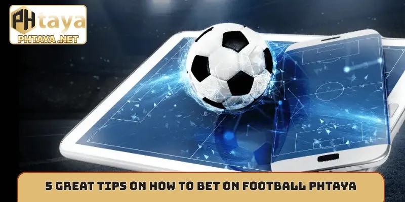 5 great tips on how to bet on football Phtaya