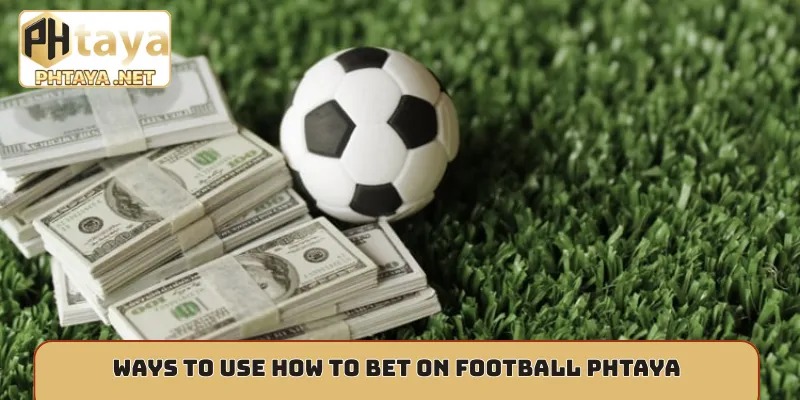 Ways to use how to bet on football Phtaya