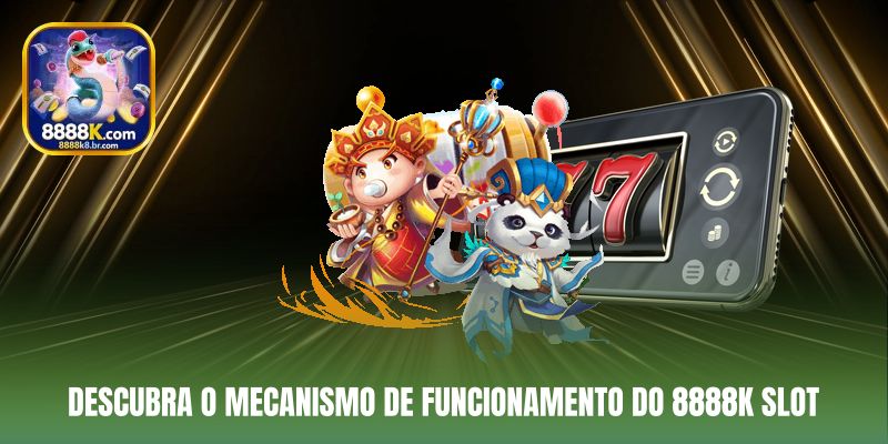 Descubra o mecanismo de funcionamento do 8888K Slot